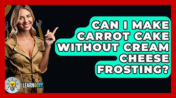 Can I Make Carrot Cake Without Cream Cheese Frosting? - LearnToDIY360.com