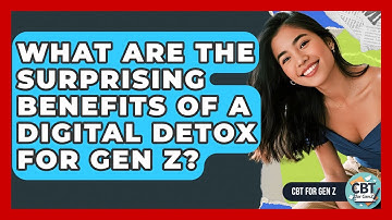 What Are The Surprising Benefits Of A Digital Detox For Gen Z? - CBT for Gen Z