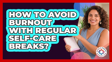 How To Avoid Burnout With Regular Self-Care Breaks?
