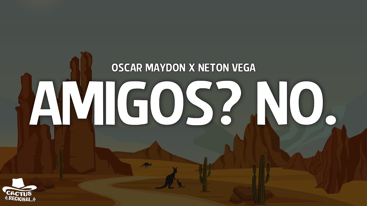 Oscar Maydon x Neton Vega - Amigos? No. (Letra/Lyrics)