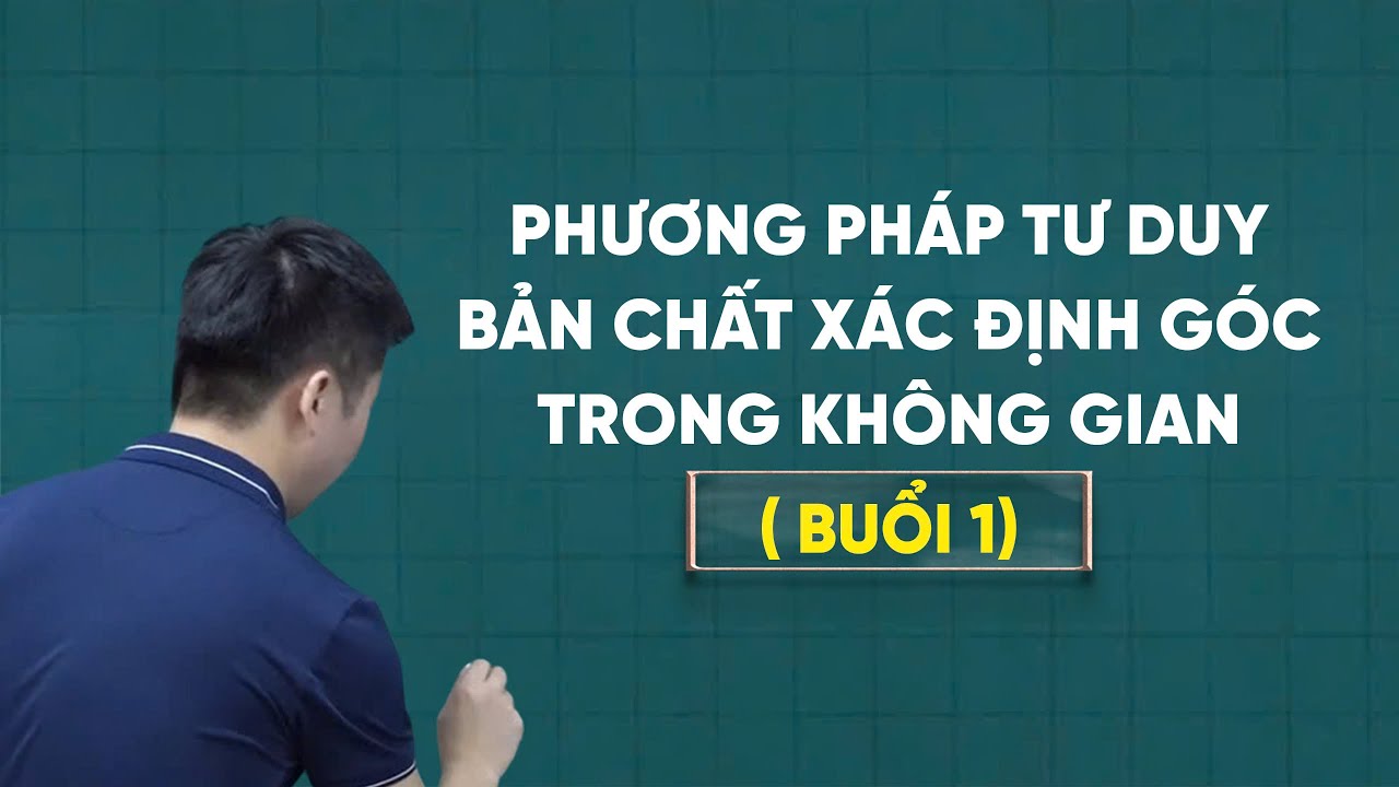 BÀI TOÁN 01: PHƯƠNG PHÁP TƯ DUY BẢN CHẤT XÁC ĐỊNH GÓC TRONG KHÔNG GIAN( Buổi 1)