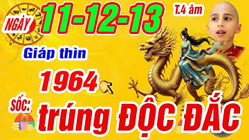 Sự thật cực sốc đúng ngày 11, 12, 13 tháng 4 âm. Tuổi Giáp thìn 1964 Lộc trời cho trúng số cực giàu
