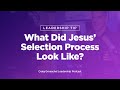 Leadership Tip: What Did Jesus’ Selection Process Look Like?