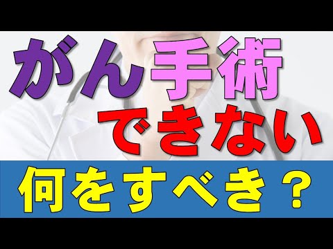 「がん切除不能（手術できない）」と言われたらどうしたらいい？