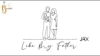 LIKE MY FATHER - JAX (LYRICS AND AUDIO)