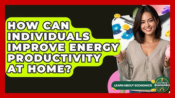 How Can Individuals Improve Energy Productivity At Home? - Learn About Economics