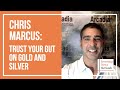 Chris Marcus: Trust Your Gut on Gold and Silver