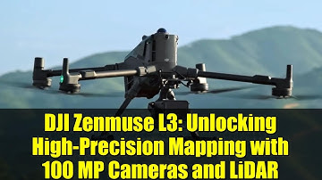 DJI Zenmuse L3: Unlocking High-Precision Mapping with 100 MP Cameras and LiDAR