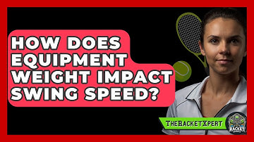 How Does Equipment Weight Impact Swing Speed? - The Racket Xpert