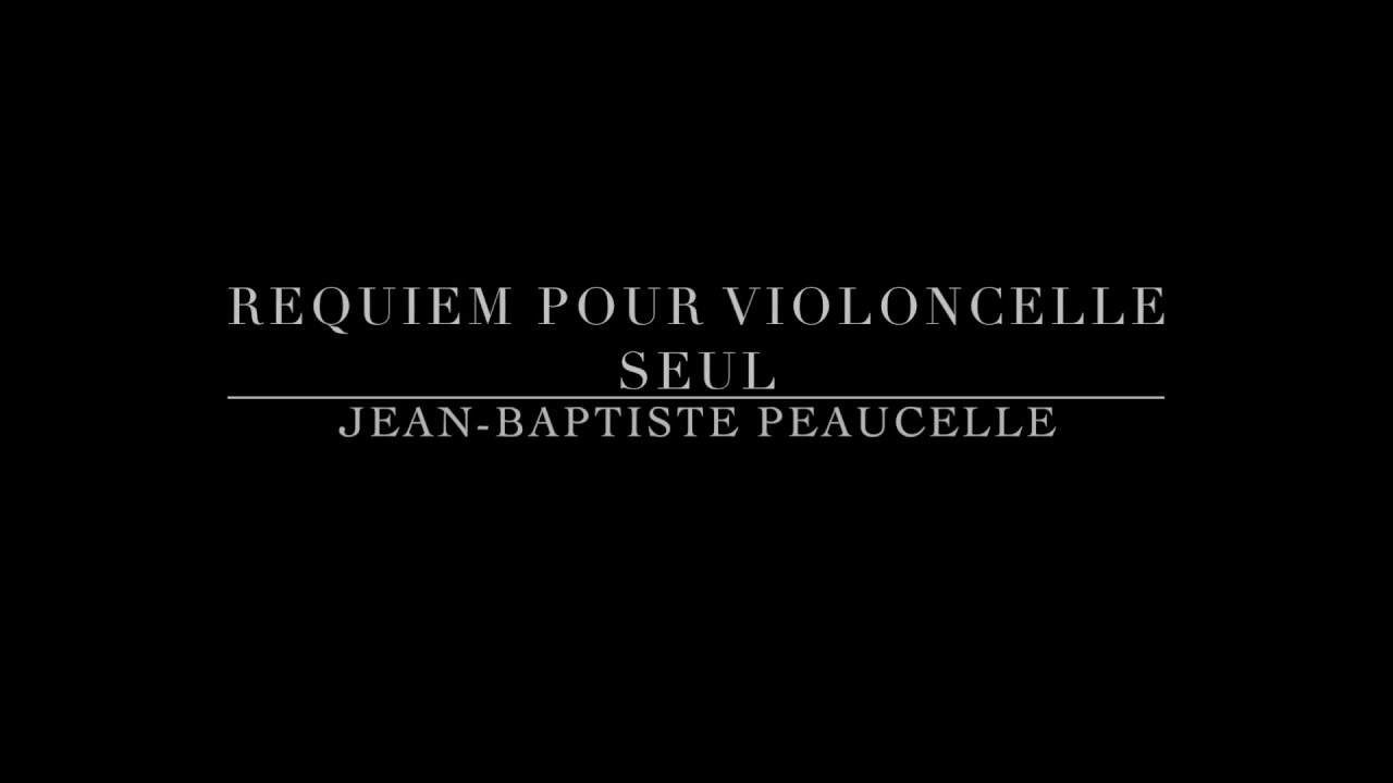 Requiem pour violoncelle seul - Jean-Baptiste PEAUCELLE