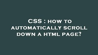 CSS : how to automatically scroll down a html page