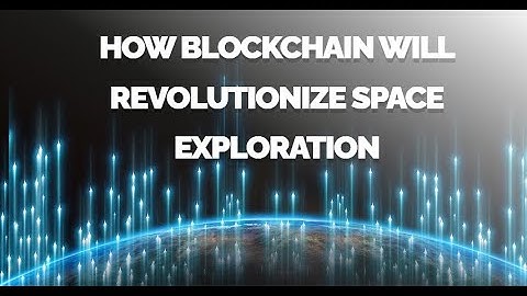 How Blockchain Will Revolutionize Space Exploration