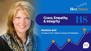 Grace, Empathy, & Integrity | Madeline Bell, President & CEO, Children's Hospital of Philadelphia
