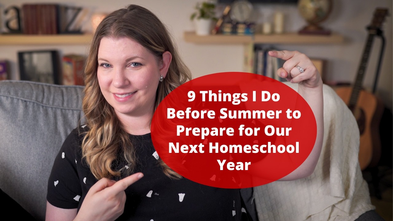 9 Things I Do Before Summer To Prepare For Our Next Homeschool Year