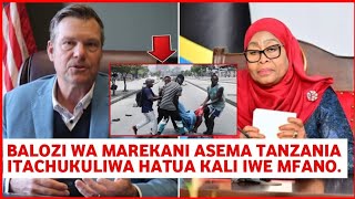 Tanzania yakanyaga moto Balozi wa Marekani atoa tamko kali'Tanzania itawajibika lazima