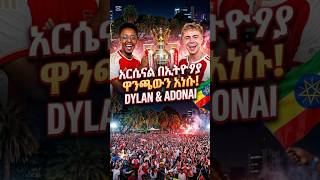 Dylan Page አዲስ አበባ ገባ! የአርሴናል ደጋፊዎች ታሪክ ሰሩ 🔴⚪️ #adonai