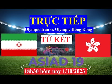 TRỰC TIẾP: OLYMPIC IRAN vs OLYMPIC HỒNG KÔNG I 18h30 HÔM NAY 1/10 I TỨ KẾT ASIAD 2023 I LINK BÓNG ĐÁ