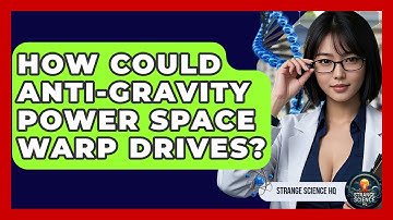 How Could Anti-gravity Power Space Warp Drives? - Strange Science HQ