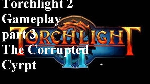 Torchlight 2 - Gameplay part 3 - The Corrupted Cyrpt