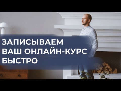 Как создать и записать онлайн-курс быстро и с минимальными вложениями