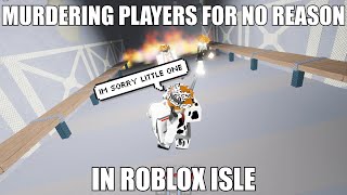 Murdering Players For No Reason In Roblox Isle