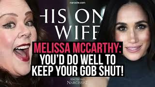 Melissa McCarthy : You'd Do Well To Keep Your Gob Shut!  (Meghan Markle)