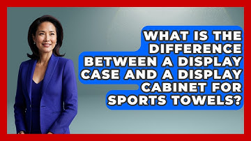 What Is The Difference Between A Display Case And A Display Cabinet For Sports Towels?