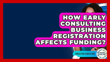 How Early Consulting Business Registration Affects Funding? - Consulting Career Hub