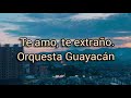 Te amo, te extraño - Orquesta Guayacán (letra)