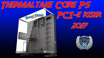 Thermaltake Core P5 - Do they still come with broken PCI-e Risers? | Techtime #Ep. 34