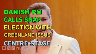 DANISH PM CALLS SNAP ELECTION WITH GREENLAND ISSUE CENTRE-STAGE