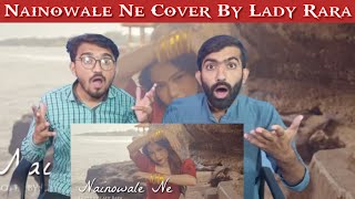 Nainowale Ne Cover By Lady Rara Pakistani Reaction.