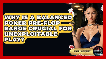 Why Is A Balanced Poker Pre-flop Range Crucial For Unexploitable Play? - Poker Pro Academy