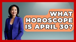 What Horoscope Is April 30? - Astrology Awakening