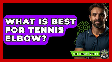 What Is Best For Tennis Elbow? - The Racket Xpert