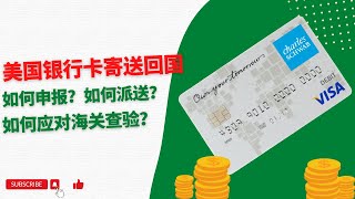 美国银行卡寄送回国，如何申报？如何派送？如何应对海关查验？美国银行卡会被海关没收吗？