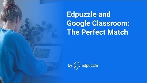 Edpuzzle and Google Classroom: The Perfect Match Webinar Replay