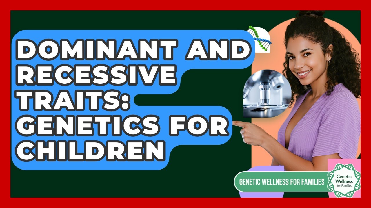 Dominant And Recessive Traits: Genetics For Children - Genetic Wellness ...