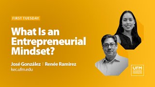 First Tuesday UFM: What Is an Entrepreneurial Mindset? · José González y Renée Ramirez