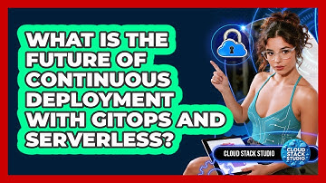 What Is The Future Of Continuous Deployment With GitOps And Serverless? - Cloud Stack Studio