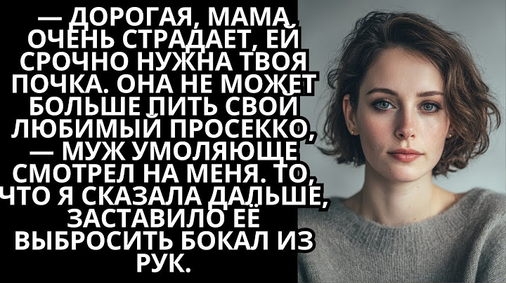 Дорогая, мама очень страдает, ей срочно нужна твоя почка. Она не может больше пить любимый Просекко