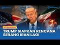 Situasi Dilaporkan Genting, Trump Siapkan Rencana Serang Iran Lagi