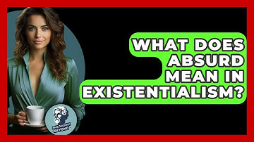 What Does Absurd Mean In Existentialism? - Philosophy Beyond