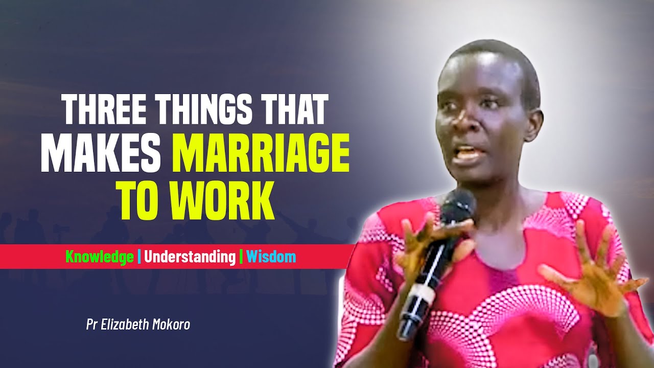 THREE THINGS THAT MAKES MARRIAGE TO WORK || PR ELIZABETH MOKORO