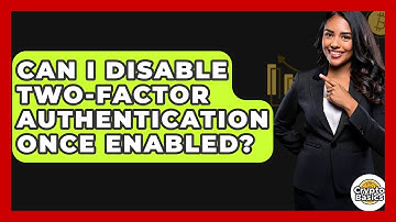 Can I Disable Two-Factor Authentication Once Enabled? - CryptoBasics360.com