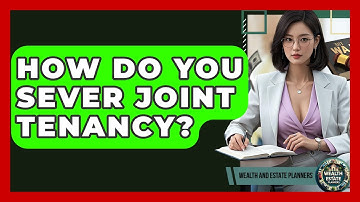 How Do You Sever Joint Tenancy? - Wealth and Estate Planners