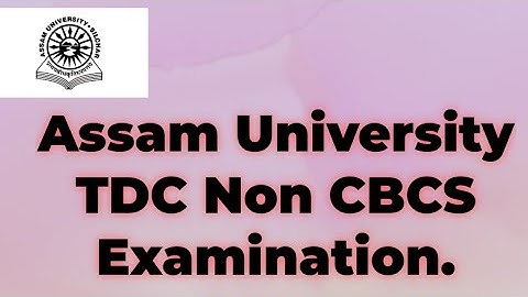 Assam University  TDC Non-CBCS Examination|| No official update till now.