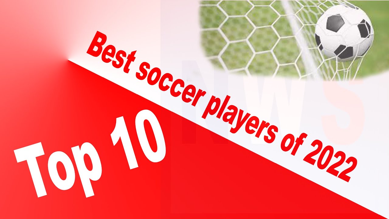 Top 10 best soccer players of 2022. The ultimate list YouTube