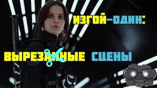 ОБЗОР ФИЛЬМА "ИЗГОЙ-ОДИН", Ч. 3: ВЫРЕЗАННЫЕ СЦЕНЫ