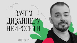 Зачем дизайнеру нейросети | Саша Растегаев | Redis Talk